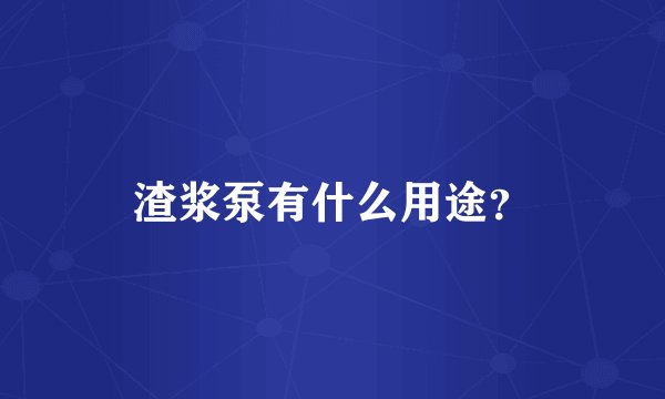 渣浆泵有什么用途？