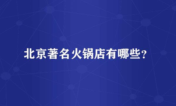 北京著名火锅店有哪些？