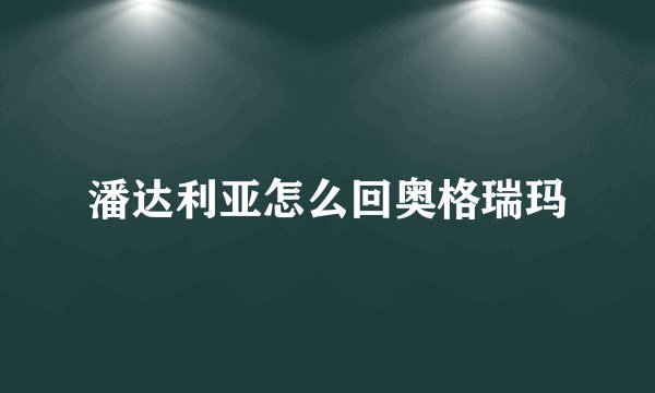 潘达利亚怎么回奥格瑞玛
