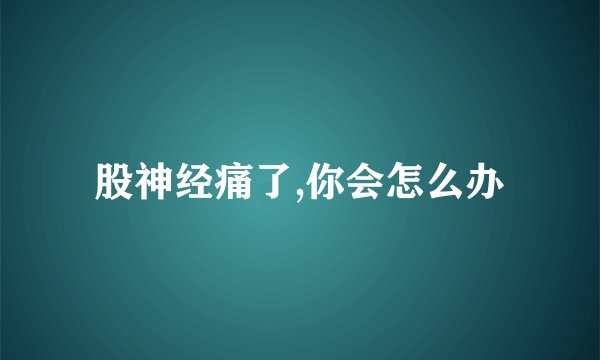 股神经痛了,你会怎么办