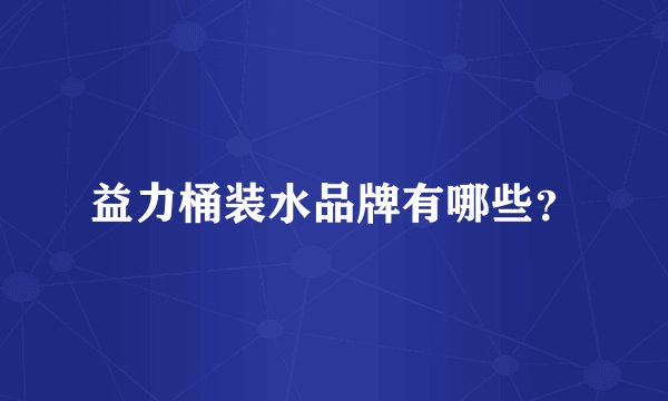 益力桶装水品牌有哪些？