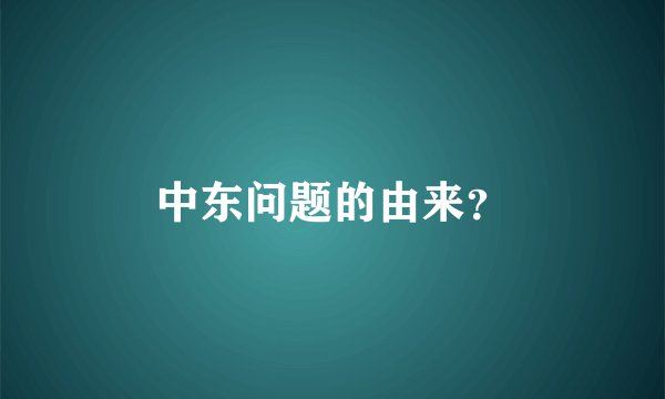 中东问题的由来？
