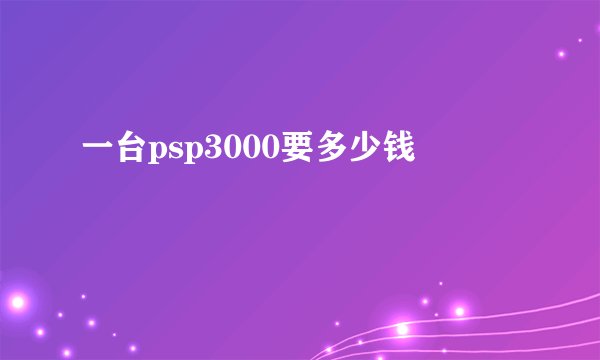 一台psp3000要多少钱