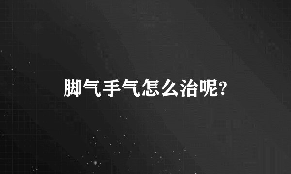 脚气手气怎么治呢?