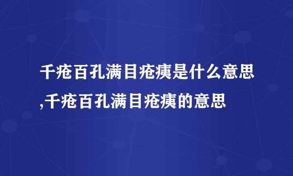 千疮百孔满目疮痍是什么意思,千疮百孔满目疮痍的意思