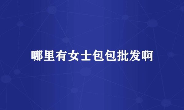 哪里有女士包包批发啊
