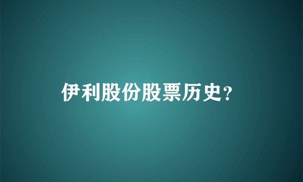 伊利股份股票历史？