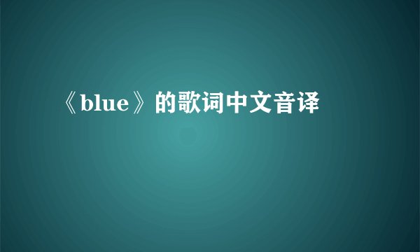 《blue》的歌词中文音译