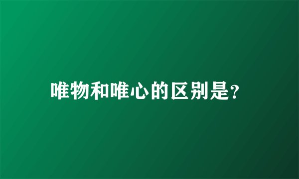 唯物和唯心的区别是？