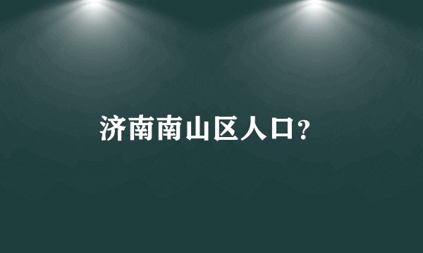 济南南山区人口？