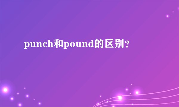 punch和pound的区别？
