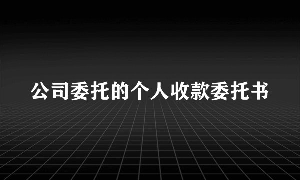 公司委托的个人收款委托书