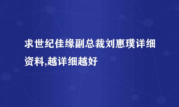 求世纪佳缘副总裁刘惠璞详细资料,越详细越好