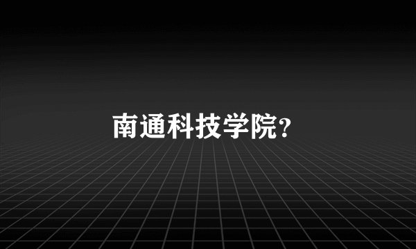南通科技学院？