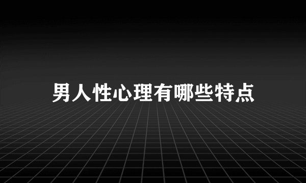 男人性心理有哪些特点