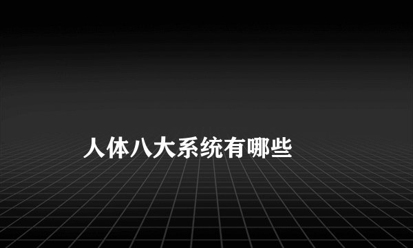 
    人体八大系统有哪些
  