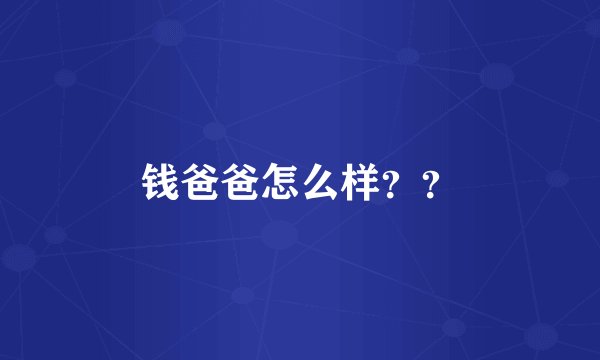 钱爸爸怎么样？？