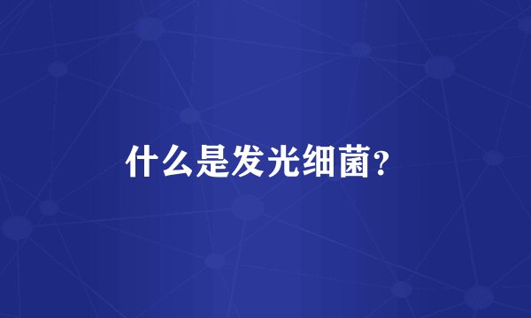 什么是发光细菌？