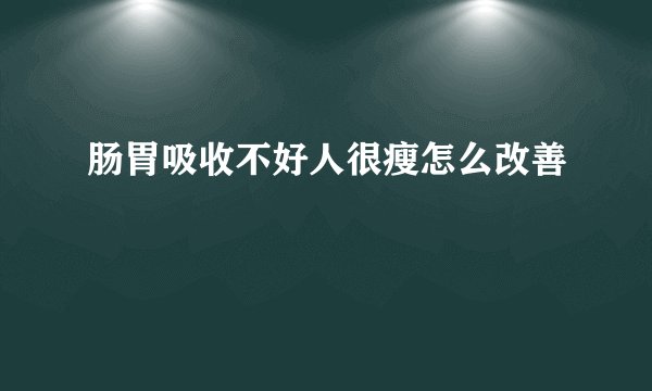 肠胃吸收不好人很瘦怎么改善