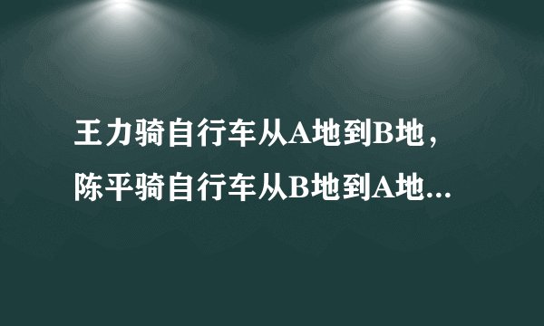 王力骑自行车从A地到B地，陈平骑自行车从B地到A地，两人都沿同一公路匀速前进，已知两人在上午8时同时出发，到上午10时，两人还相距36km，到中午12时，两人又相距36km.求A. B两地间的路程。
