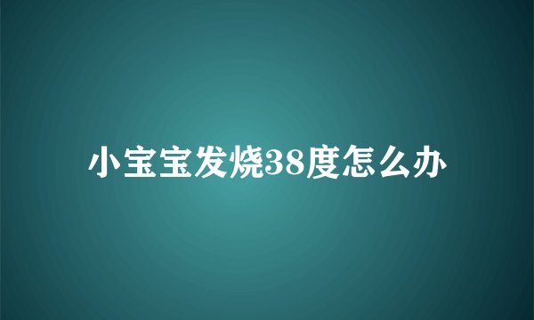 小宝宝发烧38度怎么办