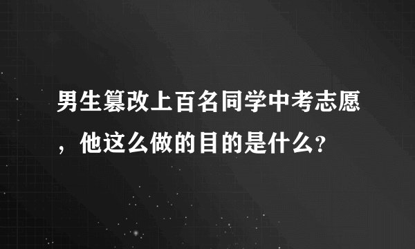 男生篡改上百名同学中考志愿，他这么做的目的是什么？