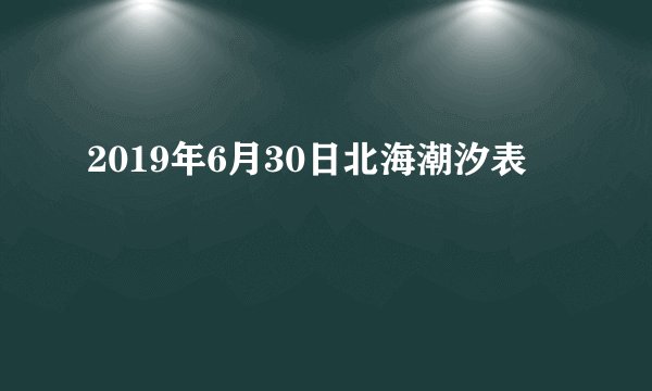2019年6月30日北海潮汐表
