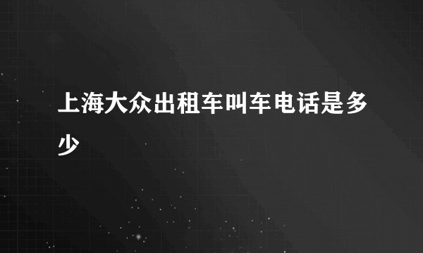 上海大众出租车叫车电话是多少