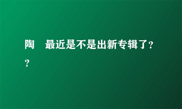 陶喆最近是不是出新专辑了？？