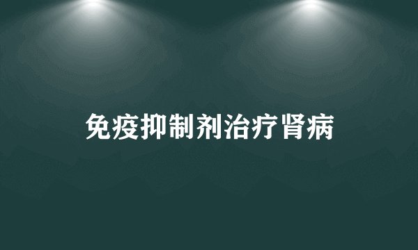 免疫抑制剂治疗肾病