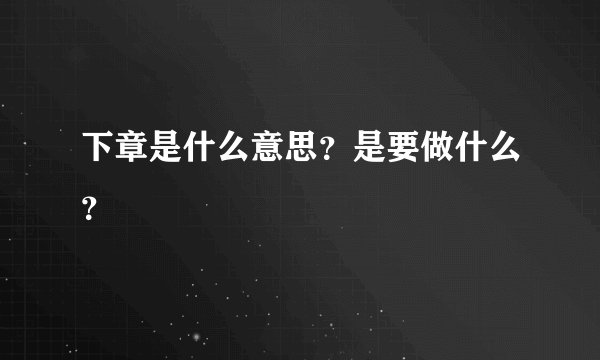下章是什么意思？是要做什么？
