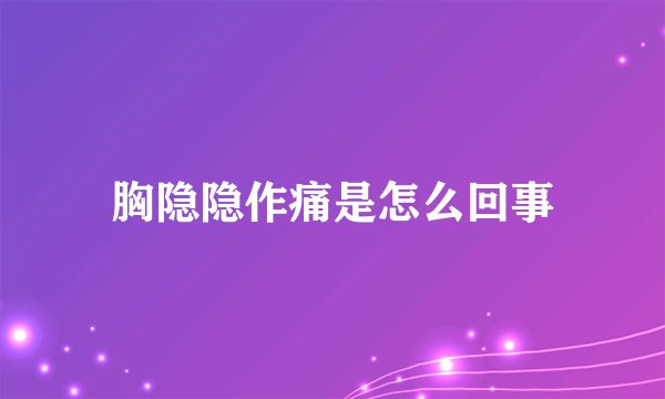 胸隐隐作痛是怎么回事