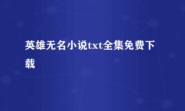 英雄无名小说txt全集免费下载