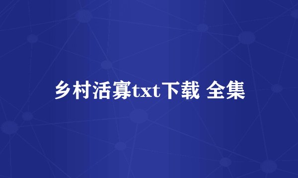 乡村活寡txt下载 全集