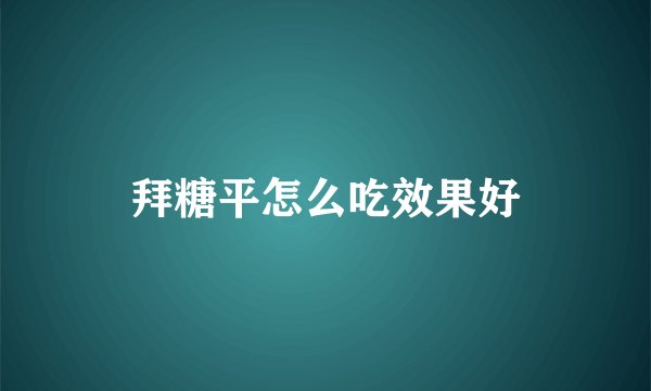 拜糖平怎么吃效果好