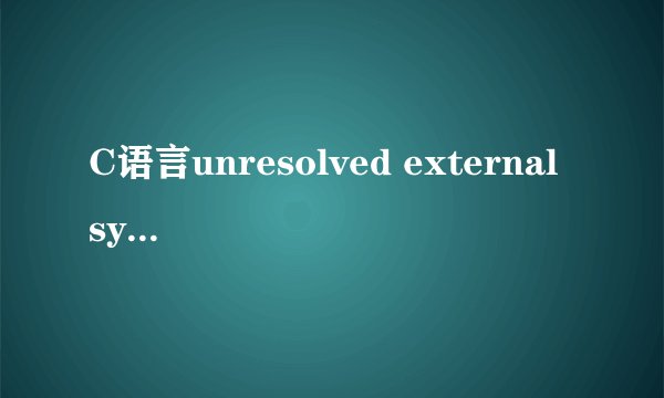 C语言unresolved external symbol ？