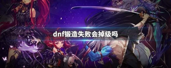dnf锻造失败会掉级吗