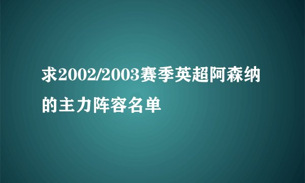 求2002/2003赛季英超阿森纳的主力阵容名单