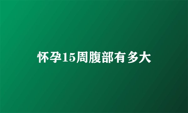 怀孕15周腹部有多大