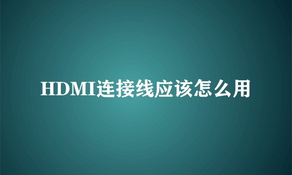 HDMI连接线应该怎么用