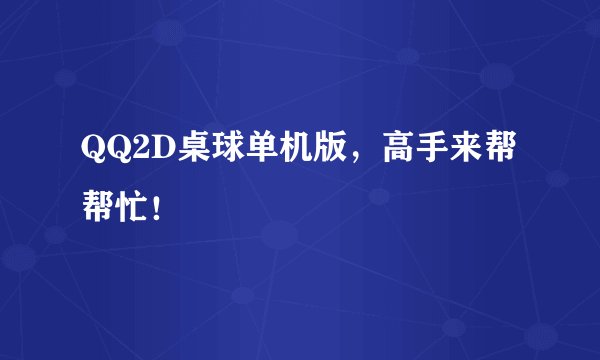 QQ2D桌球单机版，高手来帮帮忙！