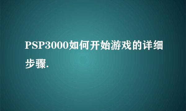 PSP3000如何开始游戏的详细步骤.