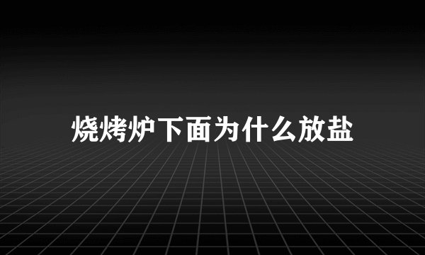 烧烤炉下面为什么放盐