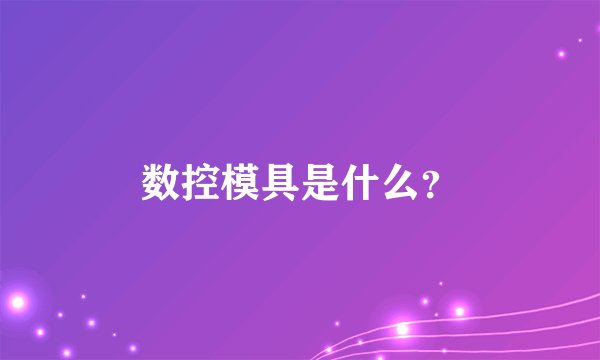 数控模具是什么？