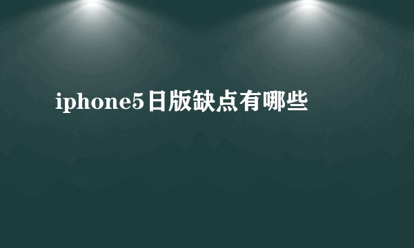 iphone5日版缺点有哪些