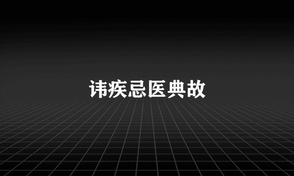 讳疾忌医典故