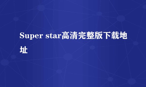 Super star高清完整版下载地址