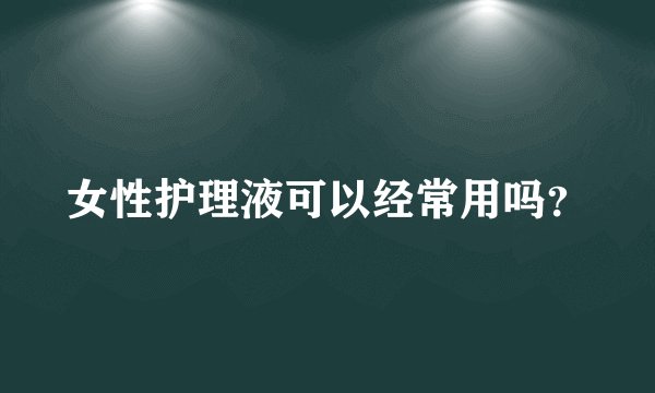女性护理液可以经常用吗？