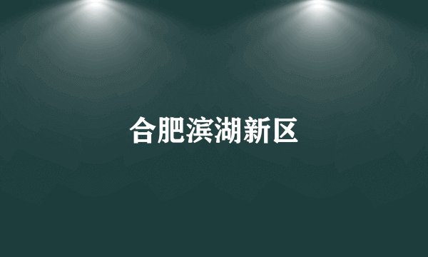 合肥滨湖新区