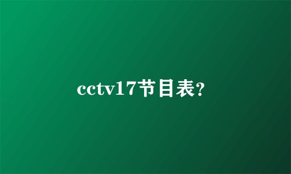 cctv17节目表？